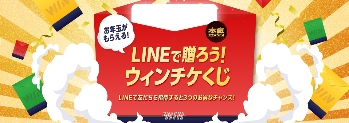 本気キャンペーン第1弾 LINEで贈ろう！ウィンチケくじ LINEで友だちを招待すると3つのお得なチャンス！