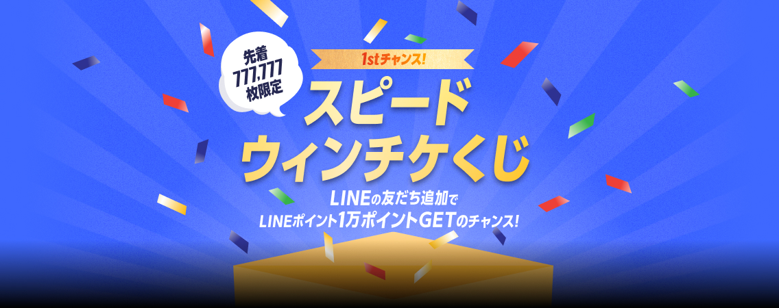 1stチャンス!先着777,777枚限定 スピードウィンチケくじ LINE友だち追加で最大1万pt