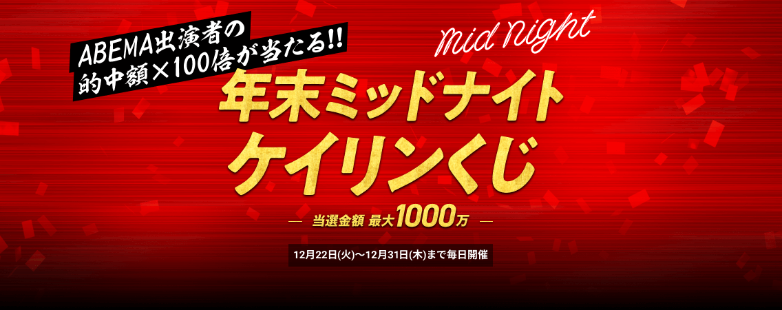 ABEMA出演者の的中額×100倍が当たる!!年末ミッドナイトケイリンくじ 当選金額最大1000万 12月22日(火)〜12月31日(木)まで毎日開催