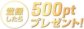 登録したら、500ptプレゼント!!